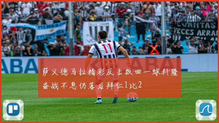 萨义德马拉精彩反击扳回一球科隆奋战不息仍落后拜仁1比2